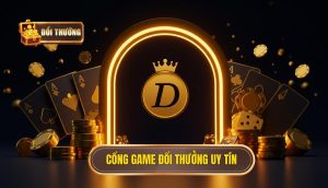 Cổng game đổi thưởng uy tín