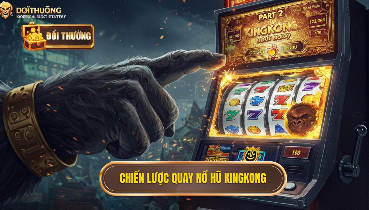 Phần 2_ Chiến Lược Quay Nổ Hũ Kingkong Chuyên Nghiệp