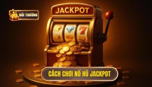 cách chơi nổ hũ jackpot